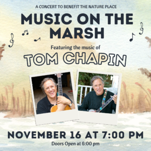 "A concert to benefit The Nature Place, Music on the Marsh featuring the music if Tom Chapin, November 16 at 7pm. Doors open at 6pm." Two photos of Tom Chapin holding string instruments. Musical notes on the top left and right.